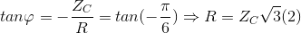 tan\varphi =-\frac{Z_{C}}{R}=tan(-\frac{\pi }{6})\Rightarrow R=Z_{C}\sqrt{3}(2)