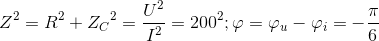 Z^{2}=R^{2}+{Z_{C}}^{2}=\frac{U^{2}}{I^{2}}=200^{2}; \varphi =\varphi _{u}-\varphi _{i}=-\frac{\pi }{6}