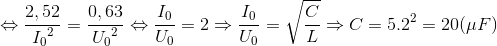 \Leftrightarrow \frac{2,52}e_I_{0^{2}}=\frac{0,63}e_U_{0^{2}}\Leftrightarrow \frac{I_{0}}{U_{0}}=2 \Rightarrow \frac{I_{0}}{U_{0}}=\sqrt{\frac{C}{L}}\Rightarrow C=5.2^{2}=20(\mu F)