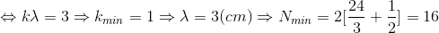 \Leftrightarrow k\lambda =3 \Rightarrow k_{min}=1\Rightarrow \lambda =3 (cm) \Rightarrow N_{min}=2[\frac{24}{3}+\frac{1}{2}]=16