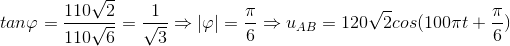 tan\varphi =\frac{110\sqrt{2}}{110\sqrt{6}}=\frac{1}{\sqrt{3}}\Rightarrow \left | \varphi \right |=\frac{\pi }{6} \Rightarrow u_{AB}=120\sqrt{2}cos(100\pi t+\frac{\pi }{6})