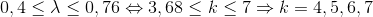 0,4\leq \lambda \leq 0,76\Leftrightarrow 3,68\leq k\leq 7\Rightarrow k=4,5,6,7