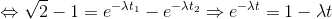 \Leftrightarrow \sqrt{2}-1=e^{-\lambda t_{1}}-e^{-\lambda t_{2}} \Rightarrow e^{-\lambda t}=1-\lambda t