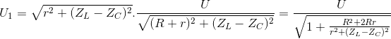 U_{1}=\sqrt{r^{2}+(Z_{L}-Z_{C})^{2}}.\frac{U}{\sqrt{(R+r)^{2}+(Z_{L}-Z_{C})^{2}}}=\frac{U}{\sqrt{1+\frac{R^{2}+2Rr}{r^{2}+(Z_{L}-Z_{C})^{2}}}}