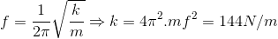 f=\frac{1}{2\pi }\sqrt{\frac{k}{m}}\Rightarrow k=4\pi ^{2}.mf^{2}=144N/m