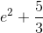 e^{2}+\frac{5}{3}
