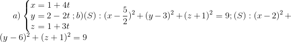 a)\left\{\begin{matrix} x= 1+4t & & \\ y = 2-2t & & \\ z=1+3t & & \end{matrix}\right.; b)(S):(x-\frac{5}{2})^{2}+(y-3)^{2}+(z+1)^{2}=9; (S):(x-2)^{2}+(y-6)^{2}+(z+1)^{2}= 9
