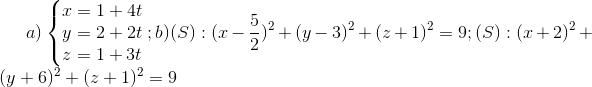 a)\left\{\begin{matrix} x= 1+4t & & \\ y = 2+2t & & \\ z=1+3t & & \end{matrix}\right.; b)(S):(x-\frac{5}{2})^{2}+(y-3)^{2}+(z+1)^{2}=9; (S):(x+2)^{2}+(y+6)^{2}+(z+1)^{2}= 9