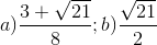 a)\frac{3+\sqrt{21}}{8}; b)\frac{\sqrt{21}}{2}