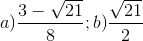a)\frac{3-\sqrt{21}}{8}; b)\frac{\sqrt{21}}{2}
