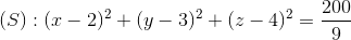 (S):(x-2)^{2}+(y-3)^{2}+(z-4)^{2}=\frac{200}{9}