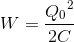 W=\frace_Q_{0^{2}}{2C}