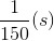 \frac{1}{150}(s)