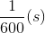 \frac{1}{600}(s)
