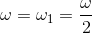 \omega =\omega _{1}=\frac{\omega }{2}