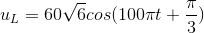 u_{L}=60\sqrt{6}cos(100\pi t+\frac{\pi }{3})