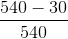 \frac{540-30}{540}