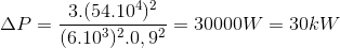 \Delta P=\frac{3.(54.10^{4})^{2}}{(6.10^{3})^{2}.0,9^{2}}=30000W=30kW