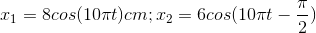 x_{1}=8cos(10\pi t)cm;x_{2}=6cos(10\pi t-\frac{\pi }{2})