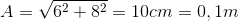 A=\sqrt{6^{2}+8^{2}}=10cm=0,1m