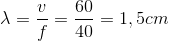 \lambda =\frac{v}{f}=\frac{60}{40}=1,5cm