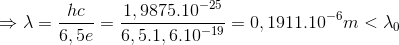 \Rightarrow \lambda =\frac{hc}{6,5e}=\frac{1,9875.10^{-25}}{6,5.1,6.10^{-19}}=0,1911.10^{-6}m< \lambda _{0}