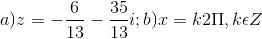 a)z=-\frac{6}{13}-\frac{35}{13}i; b)x=k2\Pi ,k\epsilon Z