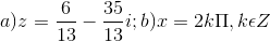 a)z=\frac{6}{13}-\frac{35}{13}i; b)x=2k\Pi ,k\epsilon Z