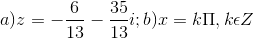 a)z=-\frac{6}{13}-\frac{35}{13}i; b)x=k\Pi ,k\epsilon Z