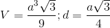 V=\frac{a^{3}\sqrt{3}}{9};d=\frac{a\sqrt{3}}{4}