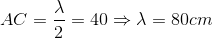 AC=\frac{\lambda }{2}=40\Rightarrow \lambda =80cm