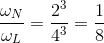 \frac{\omega _{N}}{\omega _{L}}=\frac{2^{3}}{4^{3}}=\frac{1}{8}