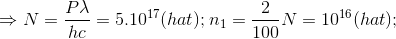 \Rightarrow N=\frac{P\lambda }{hc}=5.10^{17}(hat);n_{1}=\frac{2}{100}N=10^{16}(hat);
