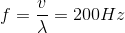f=\frac{v}{\lambda }=200Hz