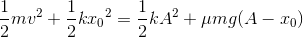 \frac{1}{2}mv^{2}+\frac{1}{2}k{x_{0}}^{2}=\frac{1}{2}kA^{2}+\mu mg(A-x_{0})