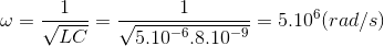 \omega =\frac{1}{\sqrt{LC}}=\frac{1}{\sqrt{5.10^{-6}.8.10^{-9}}}=5.10^{6}(rad/s)