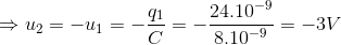 \Rightarrow u_{2}=-u_{1}=-\frac{q_{1}}{C}=-\frac{24.10^{-9}}{8.10^{-9}}=-3V