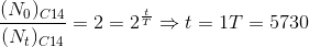 \frac{(N_{0})_{C14}}{(N_{t})_{C14}}=2=2^{\frac{t}{T}}\Rightarrow t=1T=5730