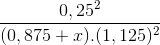 \frac{0,25^{2}}{(0,875+x).(1,125)^{2}}