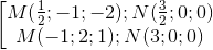 \left [ \begin{matrix} M(\frac{1}{2};-1;-2); N(\frac{3}{2};0;0) & \\ M(-1;2;1); N(3;0;0) & \end{matrix}
