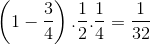 \left ( 1-\frac{3}{4} \right ).\frac{1}{2}.\frac{1}{4}=\frac{1}{32}