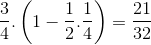 \frac{3}{4}.\left ( 1-\frac{1}{2}.\frac{1}{4} \right )=\frac{21}{32}