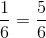 \frac{1}{6}=\frac{5}{6}