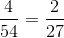 \frac{4}{54}=\frac{2}{27}