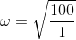 \omega =\sqrt{\frac{100}{1}}