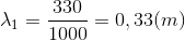 \lambda _{1}=\frac{330}{1000}=0,33(m)