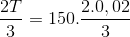 \frac{2T}{3}=150.\frac{2.0,02}{3}