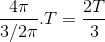 \frac{4\pi }{3/2\pi }.T=\frac{2T}{3}