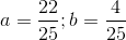 a=\frac{22}{25};b=\frac{4}{25}
