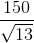 \frac{150}{\sqrt{13}}